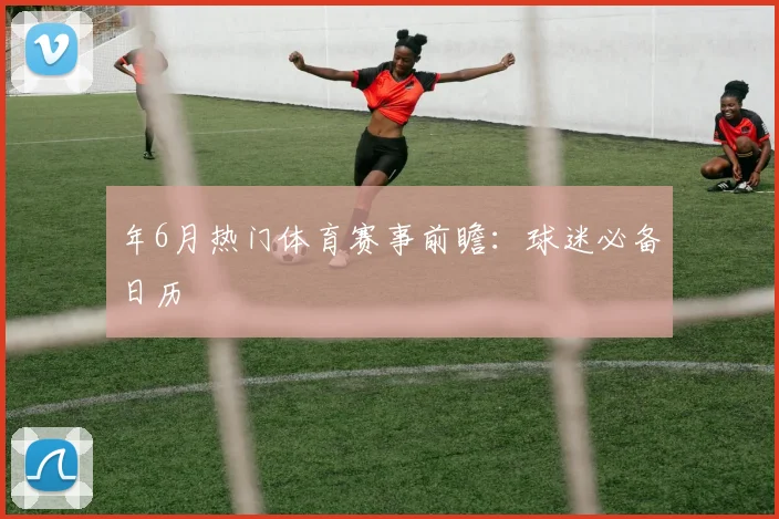 年6月热门体育赛事前瞻：球迷必备日历