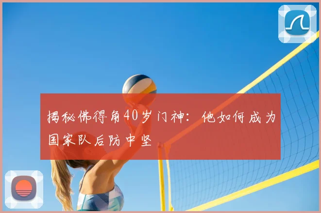 揭秘佛得角40岁门神:他如何成为国家队后防中坚